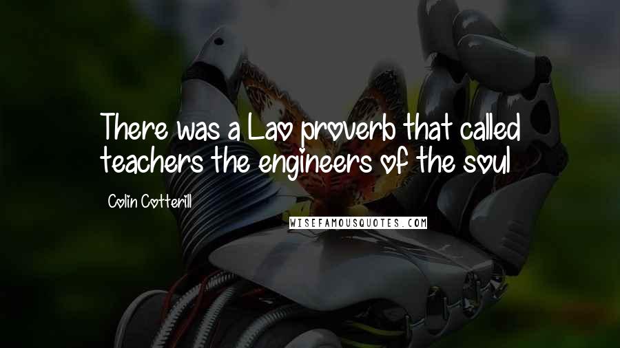 Colin Cotterill Quotes: There was a Lao proverb that called teachers the engineers of the soul