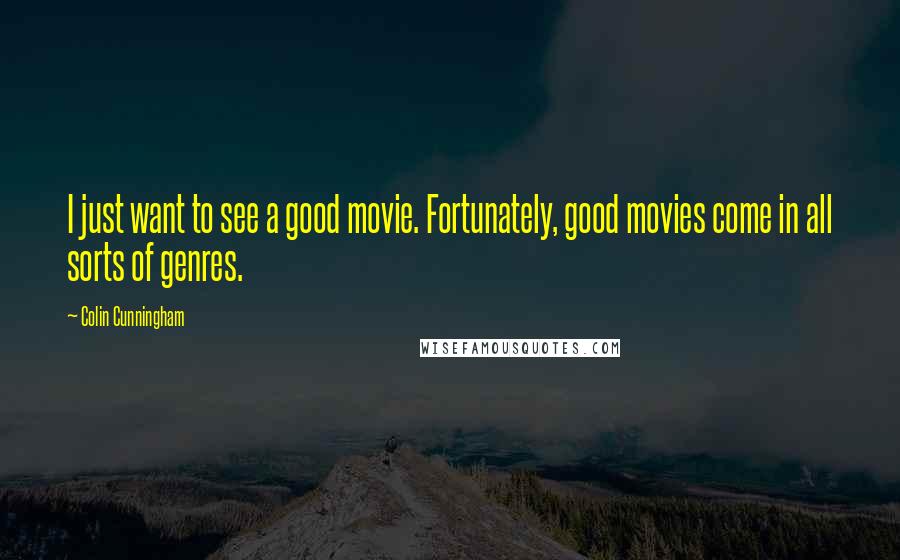 Colin Cunningham Quotes: I just want to see a good movie. Fortunately, good movies come in all sorts of genres.
