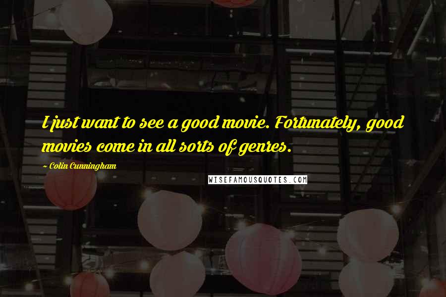 Colin Cunningham Quotes: I just want to see a good movie. Fortunately, good movies come in all sorts of genres.