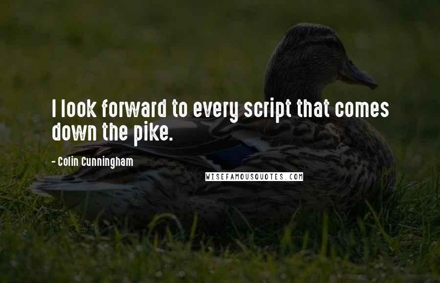 Colin Cunningham Quotes: I look forward to every script that comes down the pike.