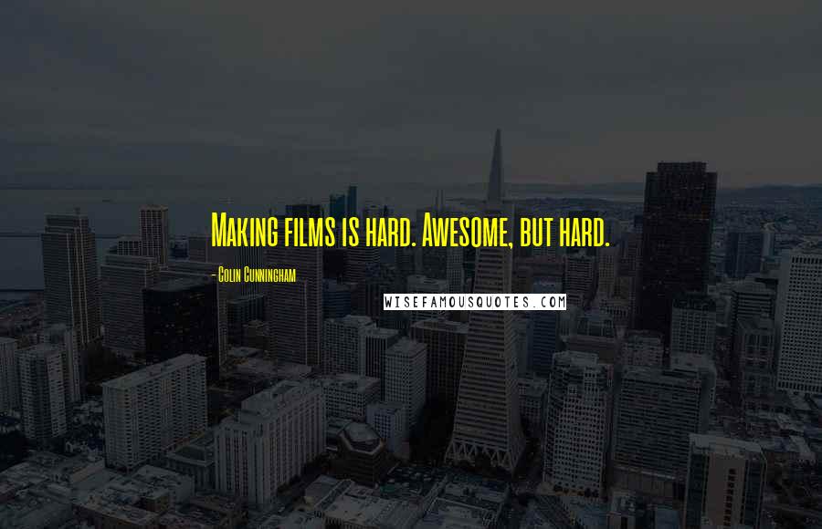 Colin Cunningham Quotes: Making films is hard. Awesome, but hard.