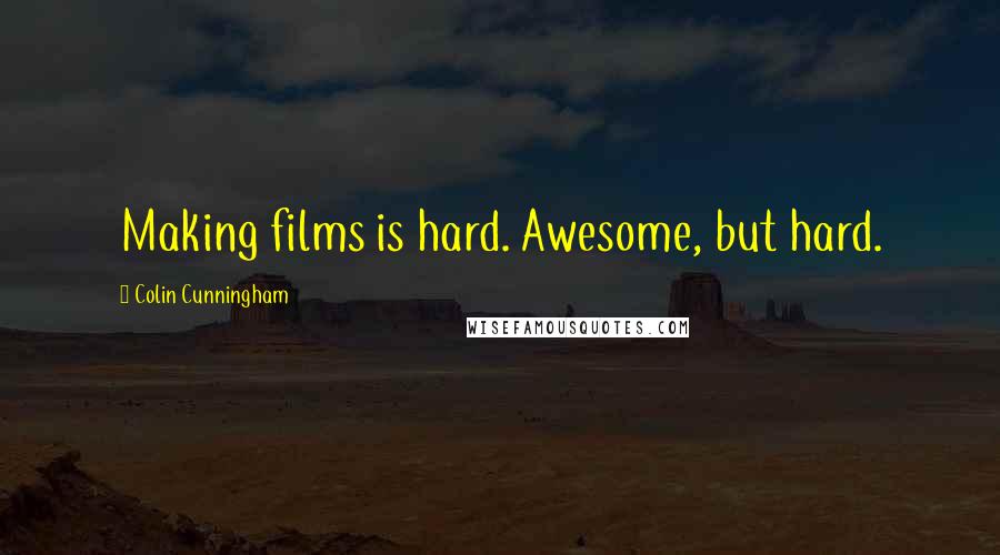 Colin Cunningham Quotes: Making films is hard. Awesome, but hard.
