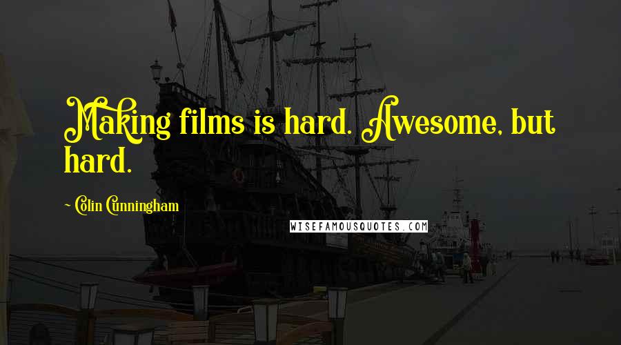 Colin Cunningham Quotes: Making films is hard. Awesome, but hard.