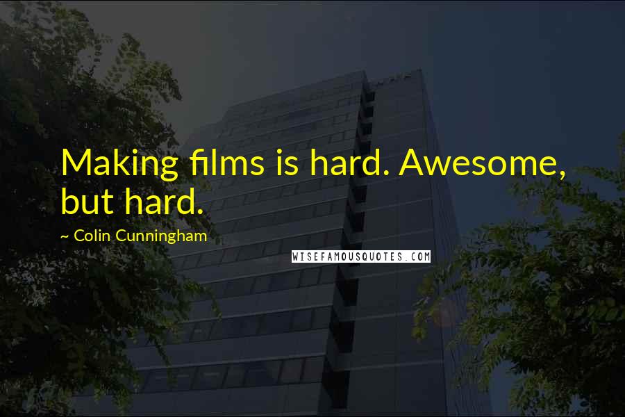 Colin Cunningham Quotes: Making films is hard. Awesome, but hard.