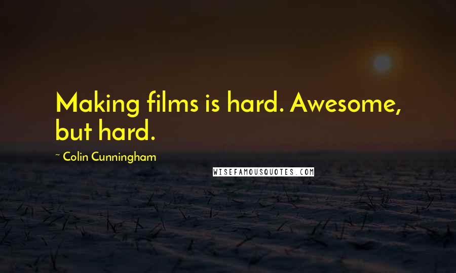 Colin Cunningham Quotes: Making films is hard. Awesome, but hard.