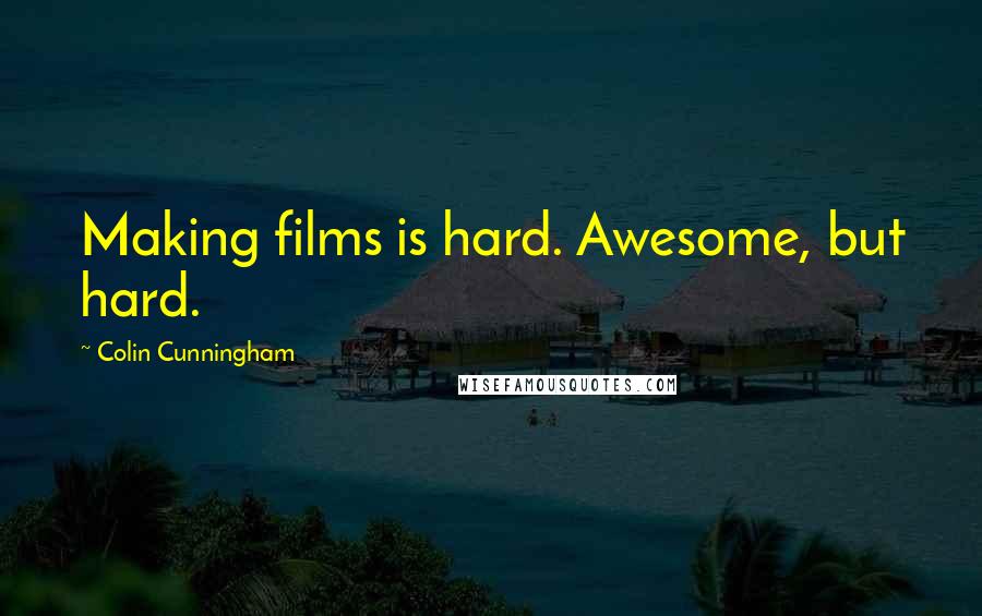 Colin Cunningham Quotes: Making films is hard. Awesome, but hard.