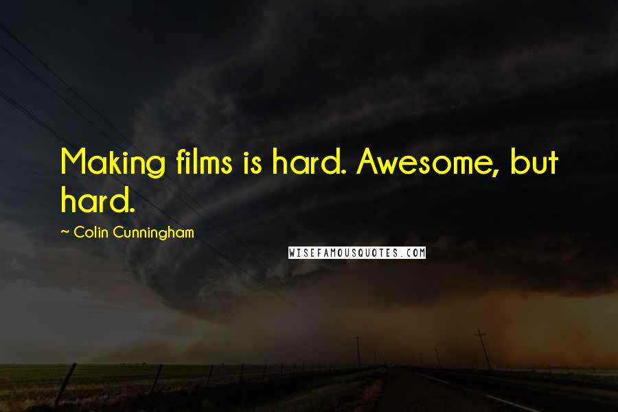 Colin Cunningham Quotes: Making films is hard. Awesome, but hard.