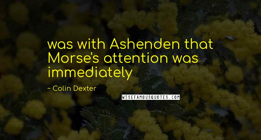 Colin Dexter Quotes: was with Ashenden that Morse's attention was immediately
