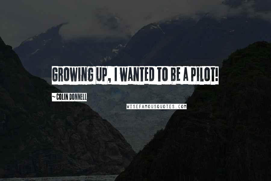 Colin Donnell Quotes: Growing up, I wanted to be a pilot!