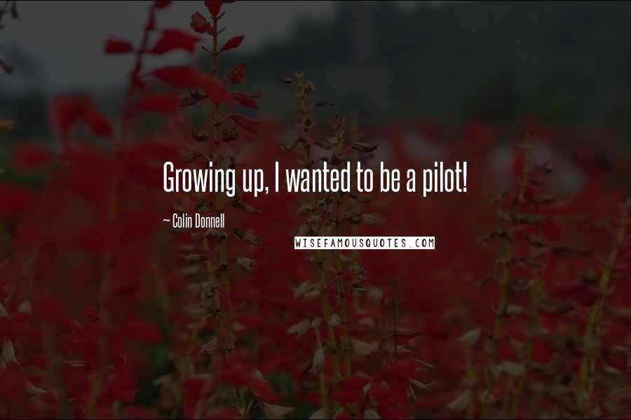 Colin Donnell Quotes: Growing up, I wanted to be a pilot!