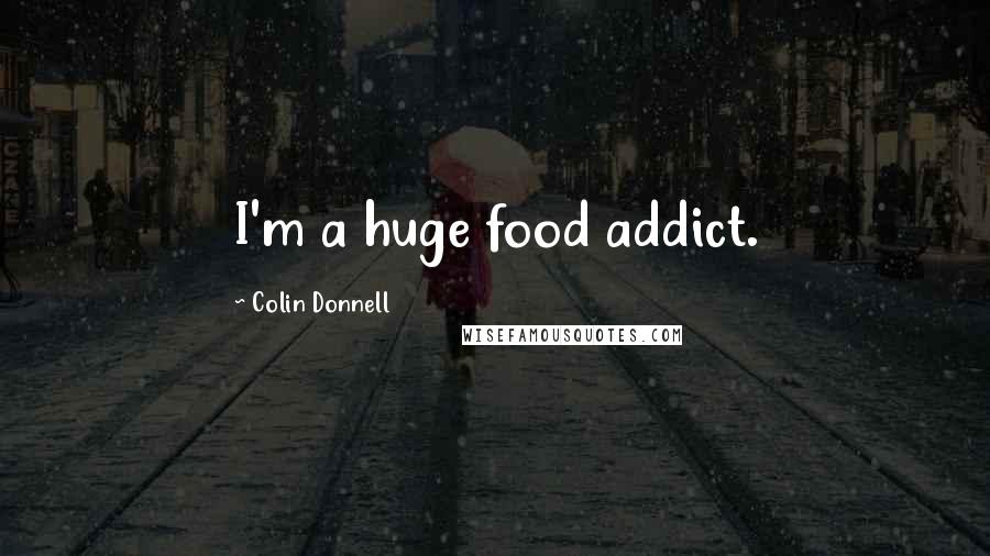 Colin Donnell Quotes: I'm a huge food addict.