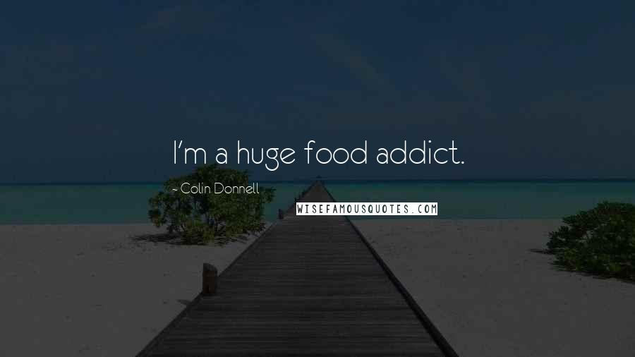 Colin Donnell Quotes: I'm a huge food addict.