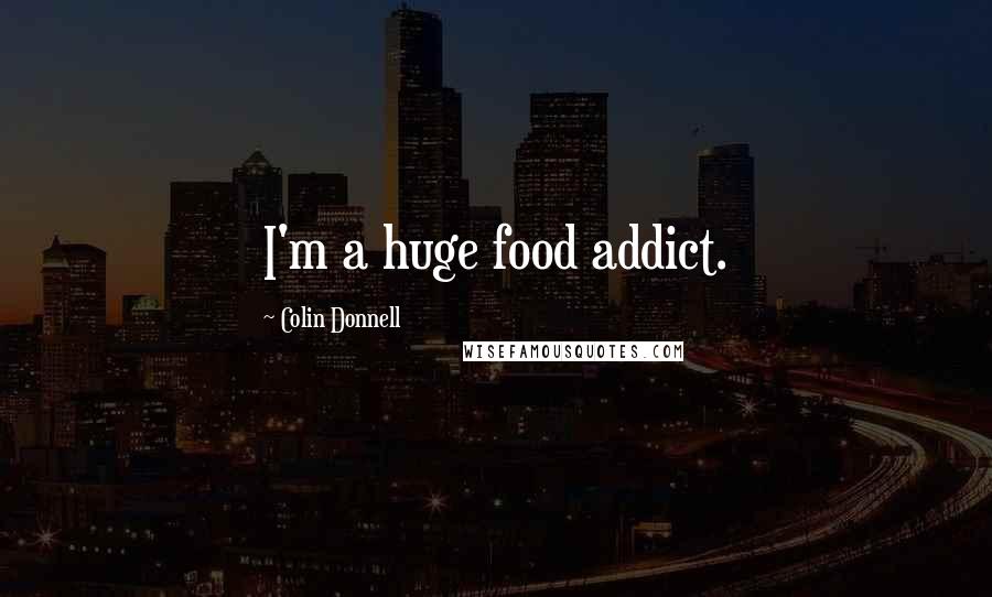 Colin Donnell Quotes: I'm a huge food addict.