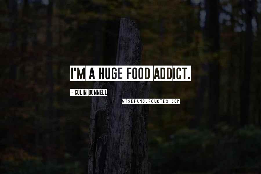 Colin Donnell Quotes: I'm a huge food addict.