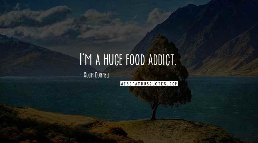 Colin Donnell Quotes: I'm a huge food addict.