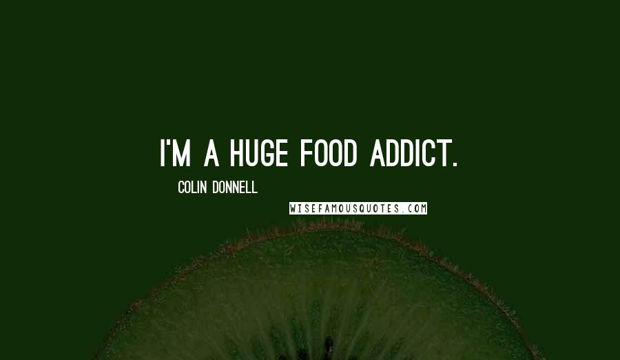 Colin Donnell Quotes: I'm a huge food addict.