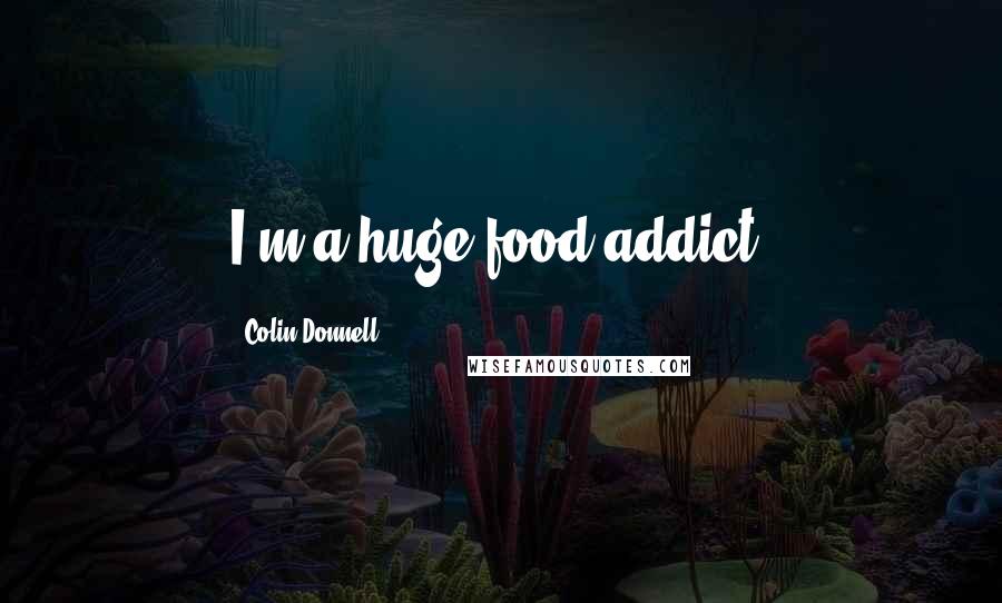 Colin Donnell Quotes: I'm a huge food addict.