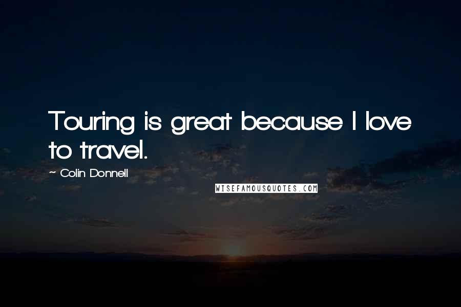 Colin Donnell Quotes: Touring is great because I love to travel.