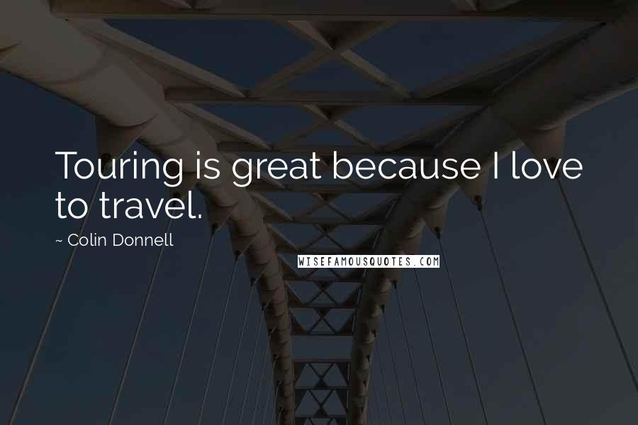 Colin Donnell Quotes: Touring is great because I love to travel.