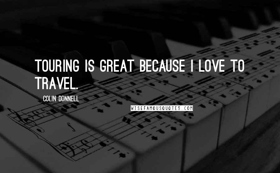 Colin Donnell Quotes: Touring is great because I love to travel.