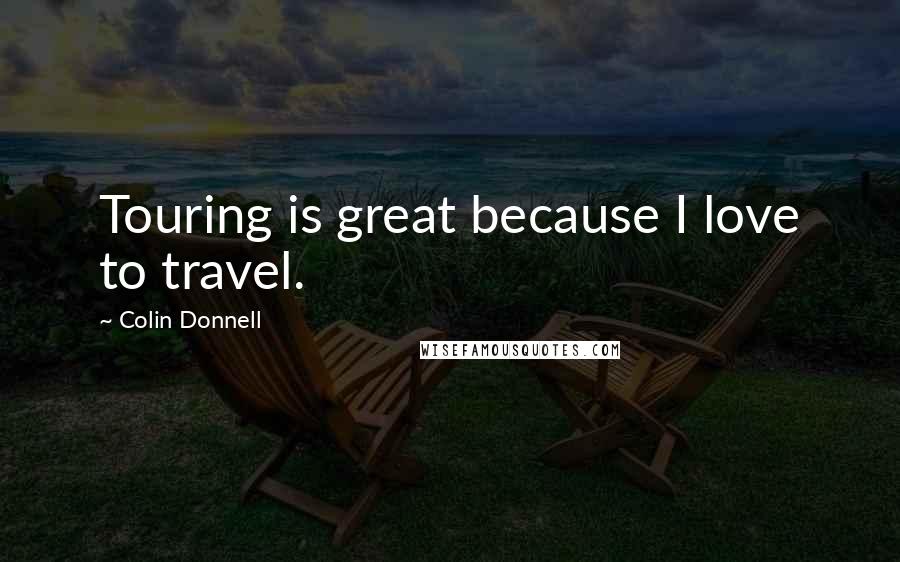 Colin Donnell Quotes: Touring is great because I love to travel.