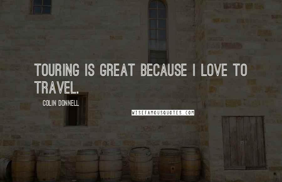 Colin Donnell Quotes: Touring is great because I love to travel.