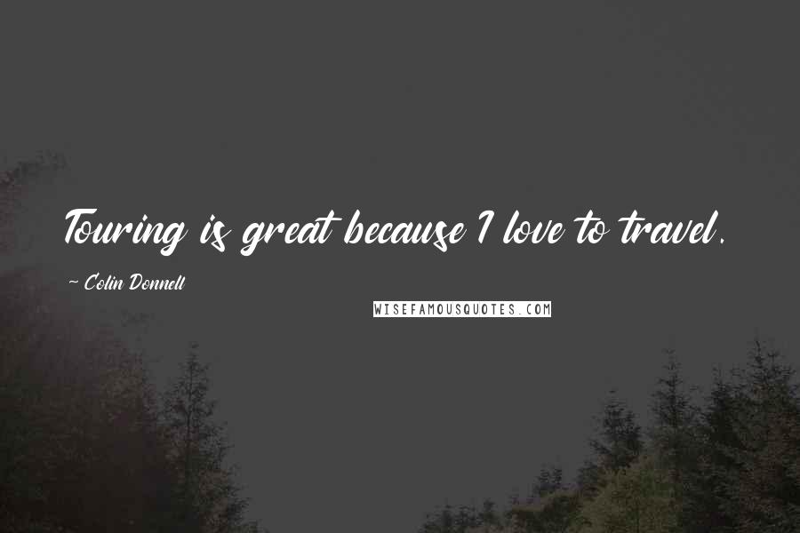 Colin Donnell Quotes: Touring is great because I love to travel.