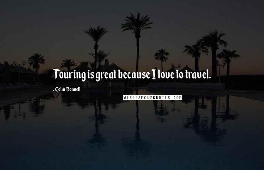 Colin Donnell Quotes: Touring is great because I love to travel.