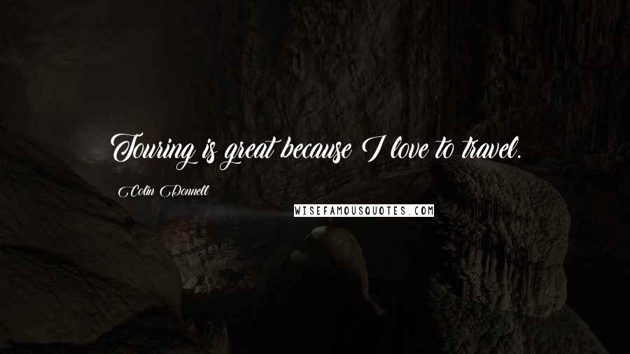 Colin Donnell Quotes: Touring is great because I love to travel.