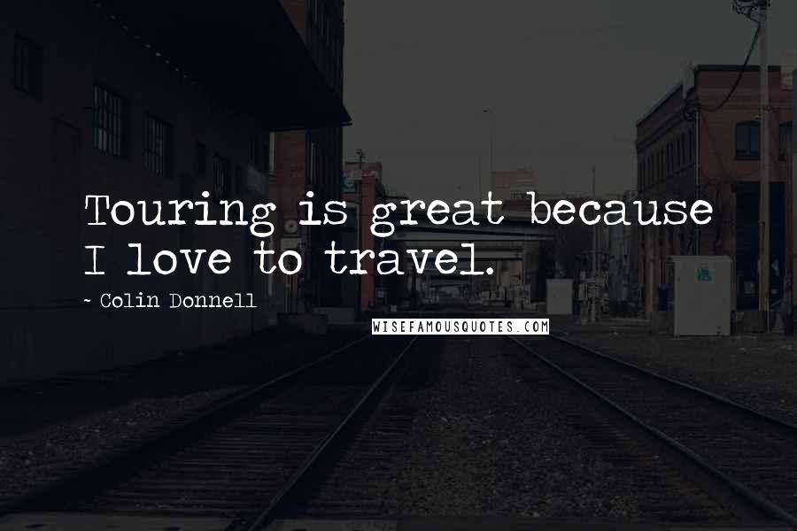 Colin Donnell Quotes: Touring is great because I love to travel.