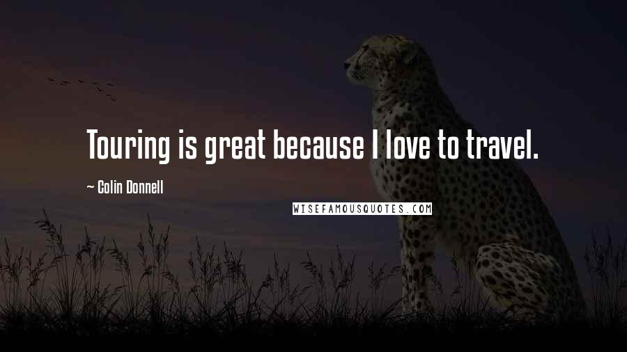 Colin Donnell Quotes: Touring is great because I love to travel.