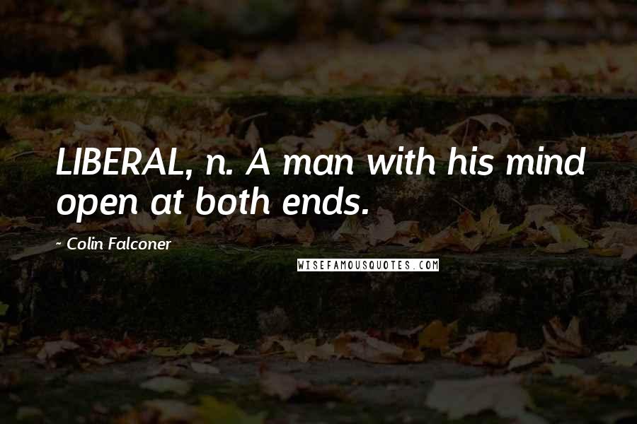 Colin Falconer Quotes: LIBERAL, n. A man with his mind open at both ends.