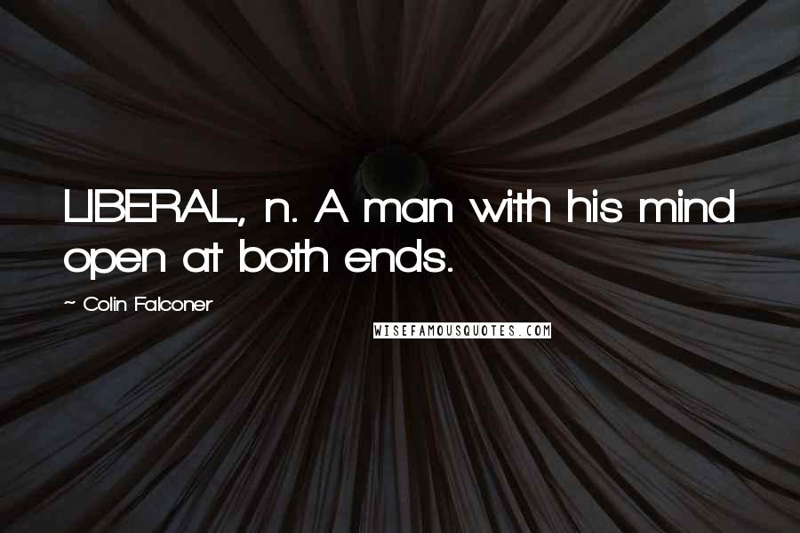 Colin Falconer Quotes: LIBERAL, n. A man with his mind open at both ends.