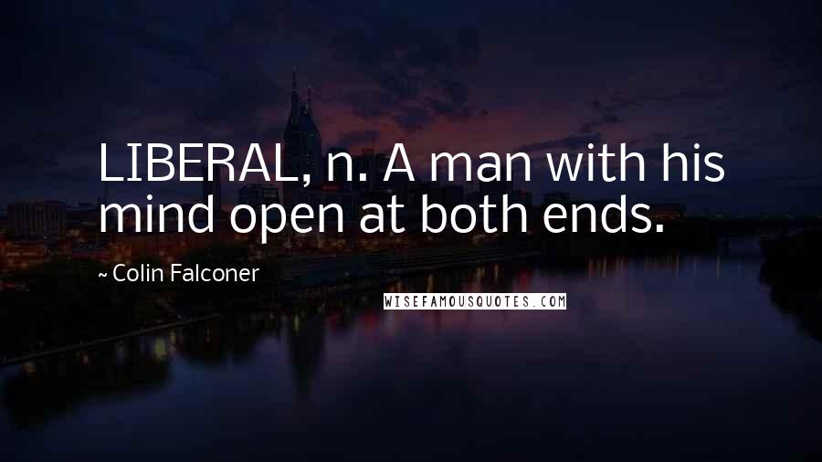 Colin Falconer Quotes: LIBERAL, n. A man with his mind open at both ends.