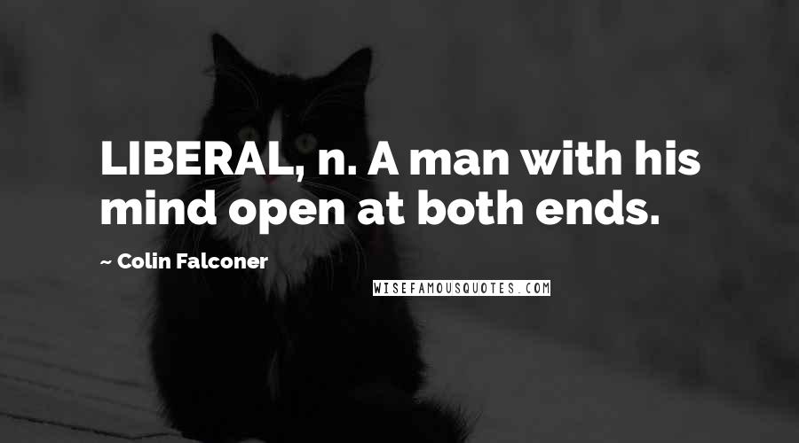 Colin Falconer Quotes: LIBERAL, n. A man with his mind open at both ends.