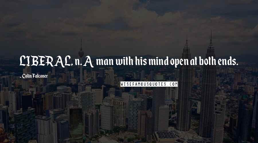 Colin Falconer Quotes: LIBERAL, n. A man with his mind open at both ends.