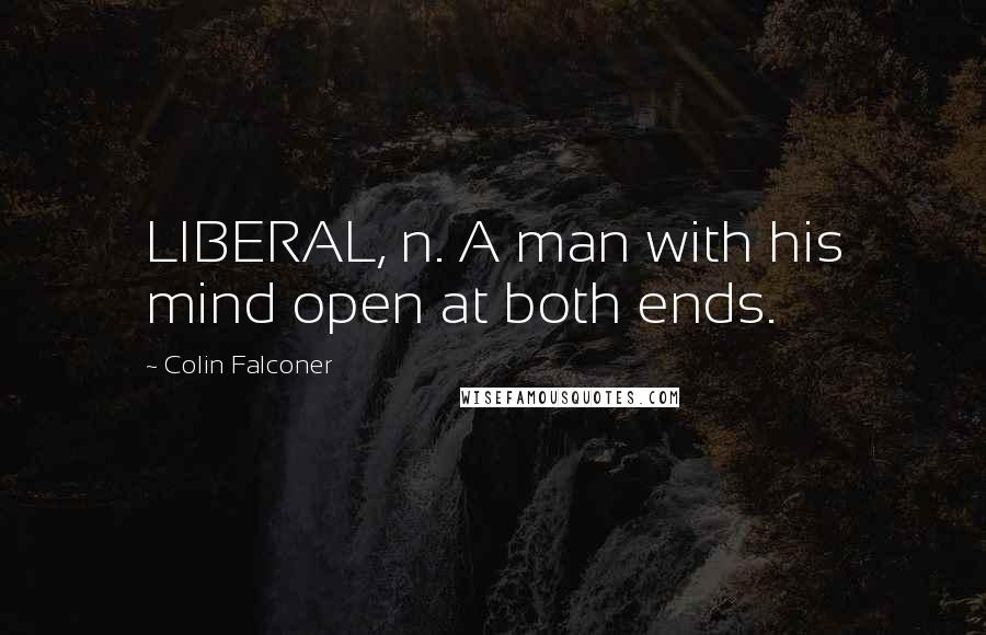 Colin Falconer Quotes: LIBERAL, n. A man with his mind open at both ends.