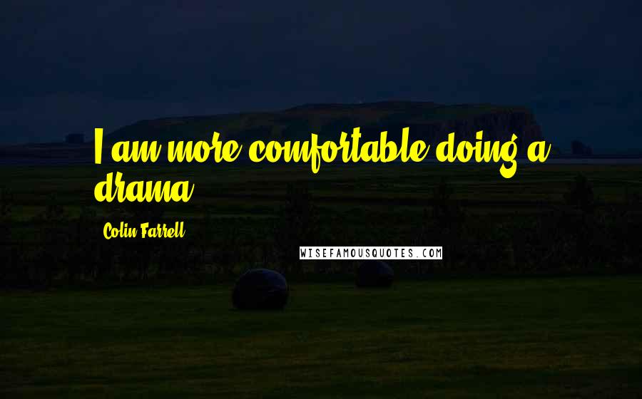 Colin Farrell Quotes: I am more comfortable doing a drama.