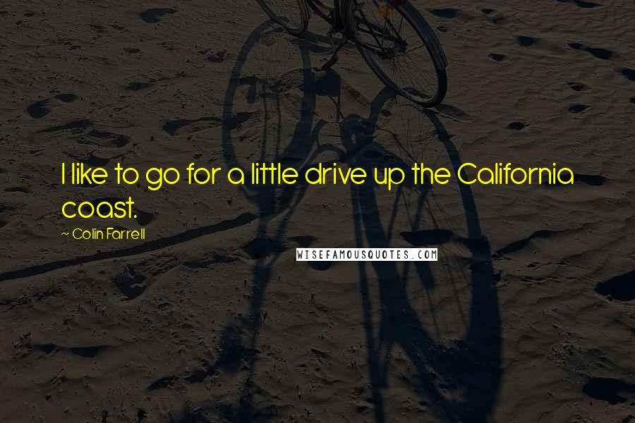 Colin Farrell Quotes: I like to go for a little drive up the California coast.