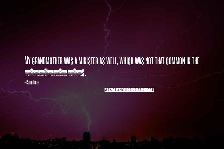 Colin Firth Quotes: My grandmother was a minister as well, which was not that common in the 1930s.
