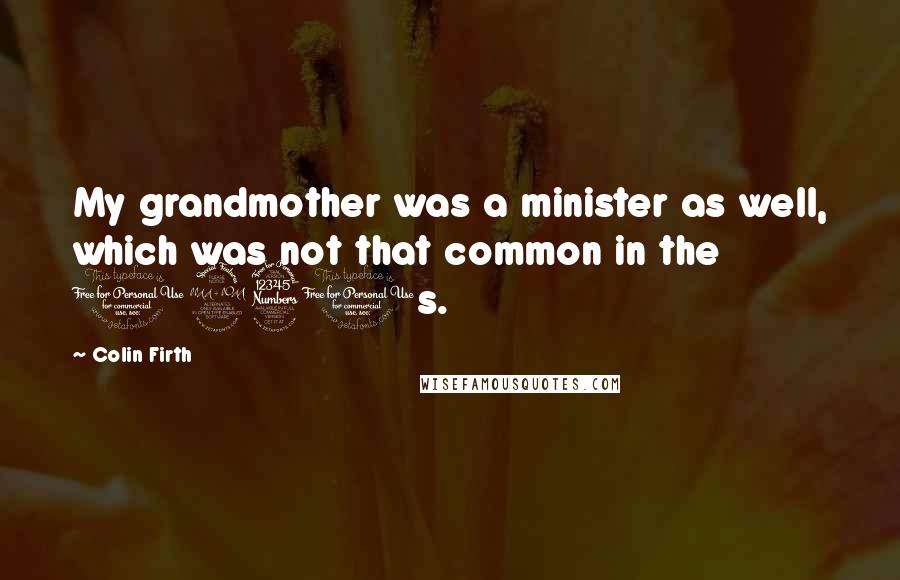 Colin Firth Quotes: My grandmother was a minister as well, which was not that common in the 1930s.