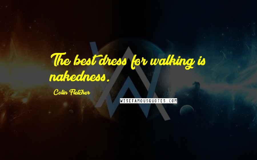 Colin Fletcher Quotes: The best dress for walking is nakedness.