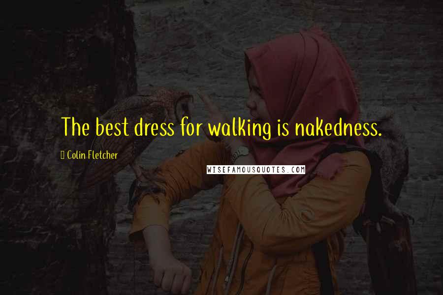 Colin Fletcher Quotes: The best dress for walking is nakedness.