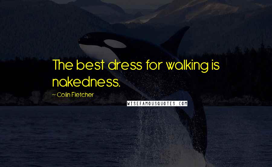 Colin Fletcher Quotes: The best dress for walking is nakedness.