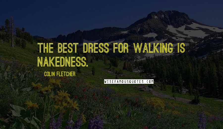 Colin Fletcher Quotes: The best dress for walking is nakedness.