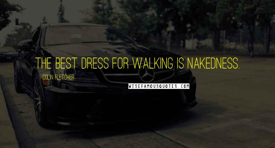 Colin Fletcher Quotes: The best dress for walking is nakedness.