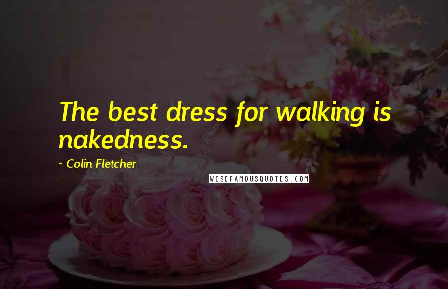 Colin Fletcher Quotes: The best dress for walking is nakedness.