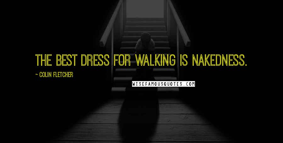 Colin Fletcher Quotes: The best dress for walking is nakedness.