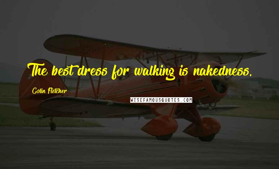 Colin Fletcher Quotes: The best dress for walking is nakedness.