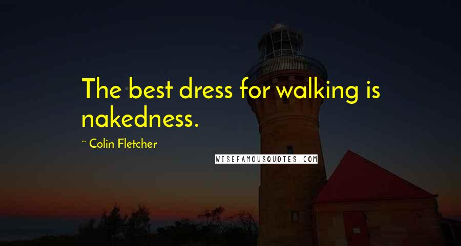 Colin Fletcher Quotes: The best dress for walking is nakedness.